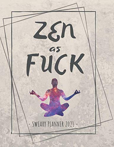 Zen As Fuck Sweary Planner 2021: Meditation Yoga Weekly and Monthly Planner, Yoga Daily Organizer, With Motivational Sweary Quotes for Women