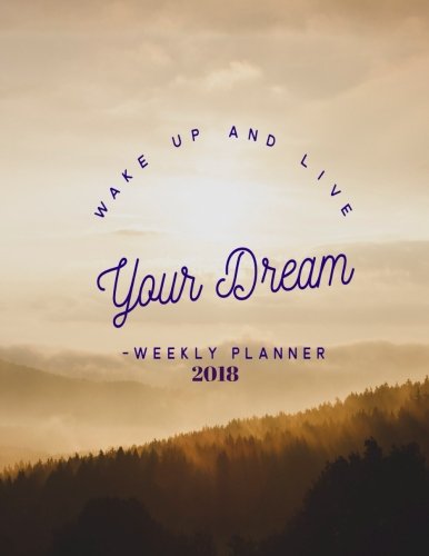 Wake Up and Live Your Dream Weekly Planner 2018: Ultimate Daily Weekly, Monthly Schedule Diary, At A Glance Calendar Schedule Organizer Planner With ... Boys, Girls Gift Large 8.5x11, Paperback