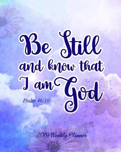 2019 Weekly Planner Be Still And Know That I Am God: 8" x 10" Monthly Daily Planner Calendar Schedule Organizer Christian Quote Bible Verse Theme ... Planner Calendar 2018-2019 Journal Series)