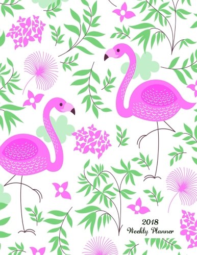 2018 Weekly Planner: 8.5 x 11 Monthly Daily Planner Calendar Schedule Organizer Floral Nature Flamingo Theme Volume 2 (Weekly Monthly Planner Calendar 2018-2019 Journal Series)