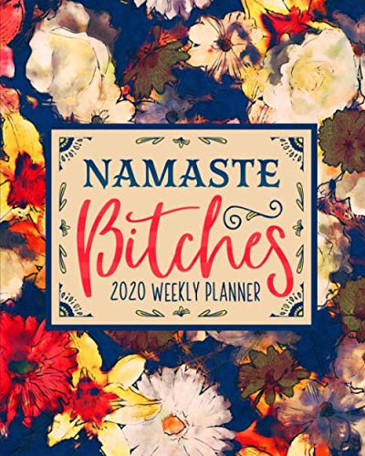 Namaste Bitches: 2020 Weekly Planner: Jan 1, 2020 to Dec 31, 2020: Weekly & Monthly View Planner, Organizer & Diary: Modern Abstract Florals 3849