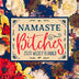 Namaste Bitches: 2020 Weekly Planner: Jan 1, 2020 to Dec 31, 2020: Weekly & Monthly View Planner, Organizer & Diary: Modern Abstract Florals 3849