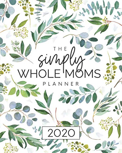 2020 Mom Planner Weekly and Monthly: Simply Whole Moms: Weekly & Monthly Mom Planner with Motivational Quotes for January 2020 through December 2020