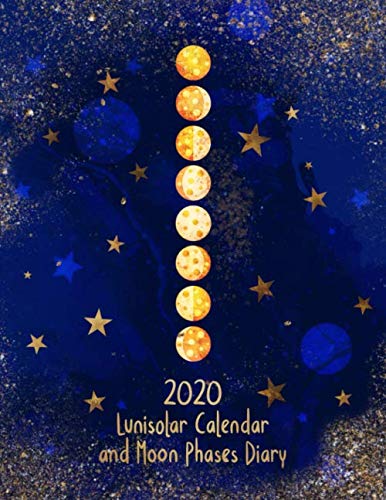 2020 Lunisolar Calendar and Moon Phases Diary: Includes Lunar Phases Dates | Monthly Moon Rituals Planner | Daily + Weekly Time-Blocking Layout | Monthly To-Do Pages | Desktop Size