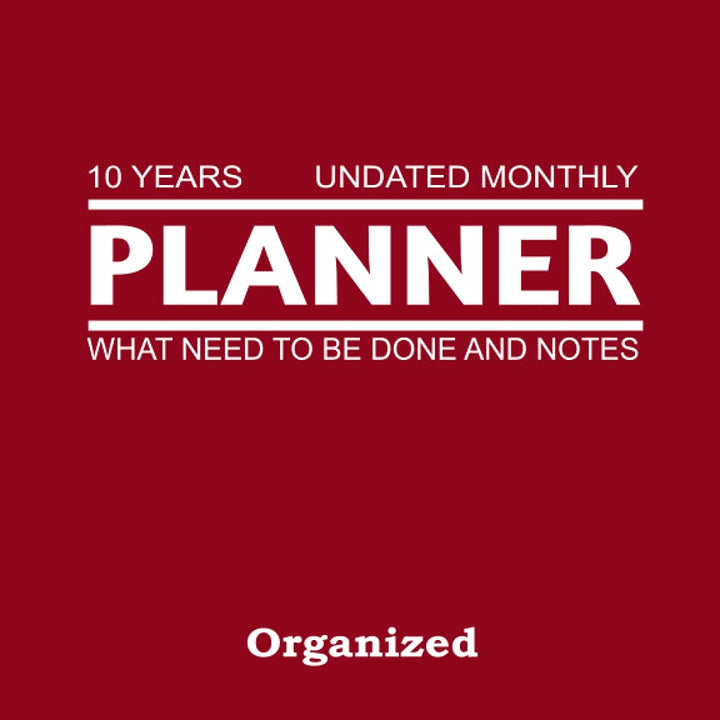 10 YEARS UNDATED MONTHLY PLANNER WHAT NEED TO BE DONE AND NOTE: Monthly Planner with Calendar | 10 Year Planner and Blank Monthly Calendar | Agenda ... year appointment calendar) (Monthly Planners)