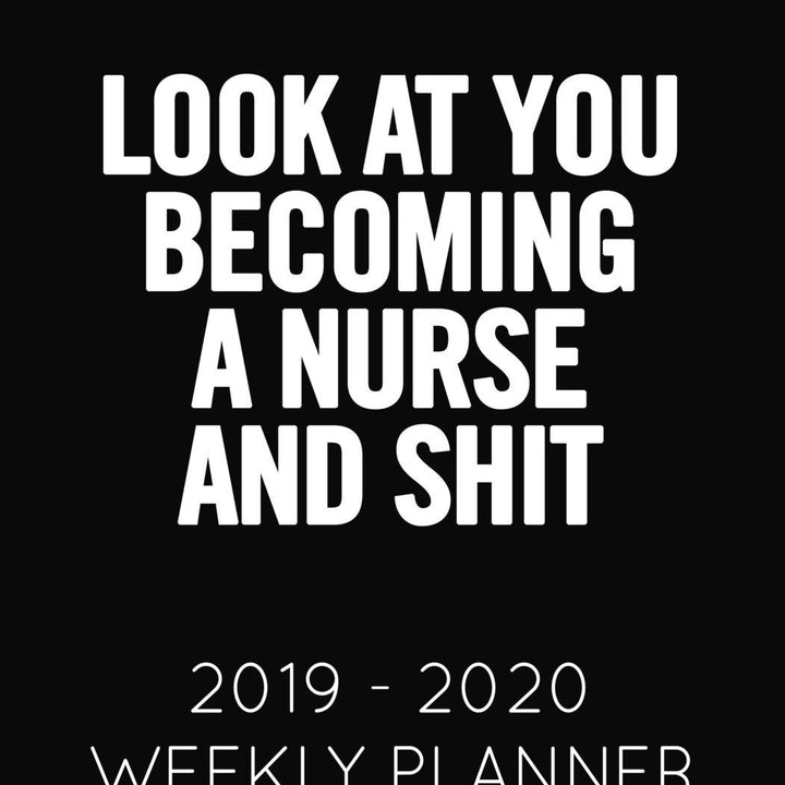 Look at You Becoming a Nurse and Shit: 2019 - 2020 Weekly Planner: June 1, 2019 to June 30, 2020. Weekly and Monthly Planner and Organizer and Notebook.