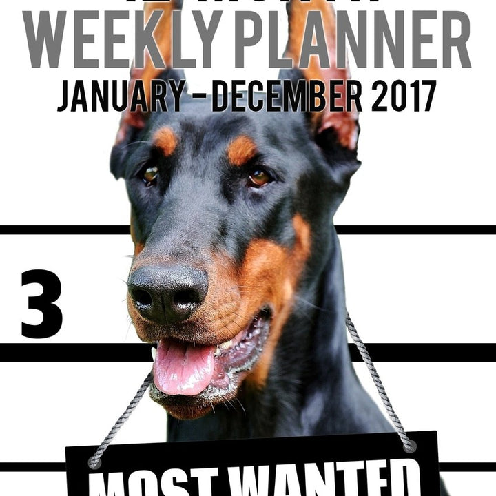 2017 Pocket Weekly Planner - Most Wanted Doberman: Daily Diary Monthly Yearly Calendar (5inch x 8inch Dog Planners)