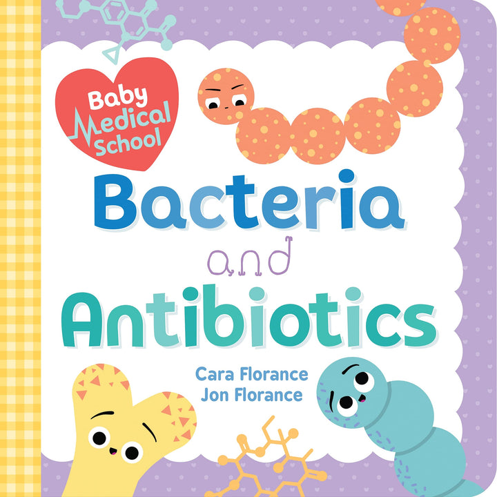 Baby Medical School: Bacteria and Antibiotics: A Human Body Science Book for Kids (Science Gifts for Kids, Nurse Gifts, Doctor Gifts, Back to School Gifts and Supplies for Kids) (Baby University)