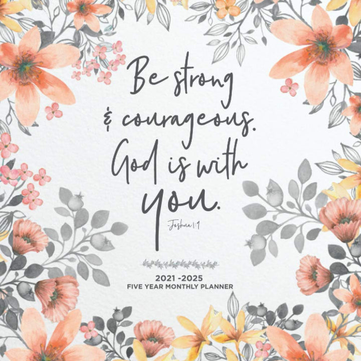 Be Strong & Courageous God is With You, Joshua 1:9, 2021-2025 Five Year Monthly Planner: Inspirational Christian 60 Month Calendar, Agenda & ... | Large 8.5 x 11 Poppy Floral Watercolor Art