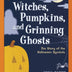 Witches, Pumpkins, and Grinning Ghosts: The Story of the Halloween Symbols