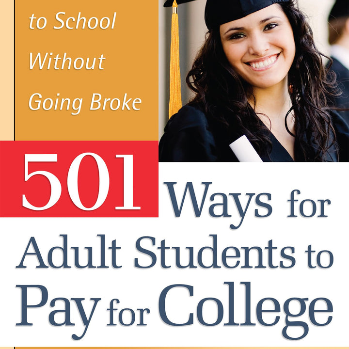 501 Ways for Adult Students to Pay for College: Going Back to School Without Going Broke