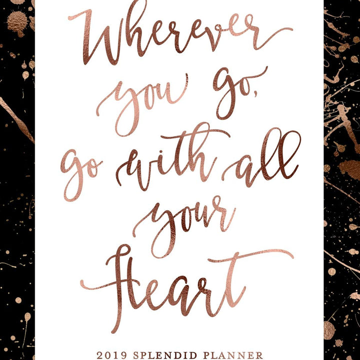 Wherever You Go, Go With All Your Heart 2019 Splendid Planner: Black Rose Gold 2019 Agenda Book Dated Weekly & Monthly Planner, 12 Months, January - December 2019