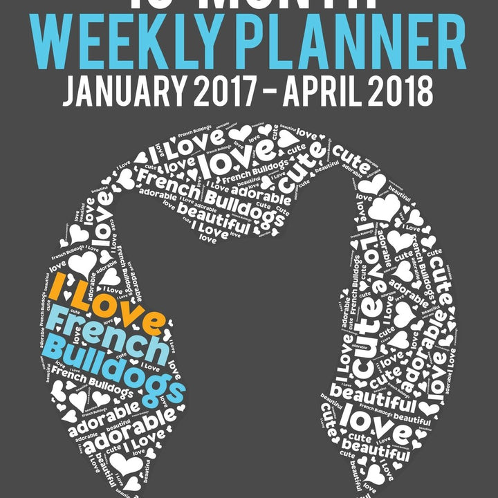 2017-2018 Weekly Planner - Wordcloud French Bulldog: Daily Diary Monthly Yearly Calendar (Wordcloud Dog Planners)