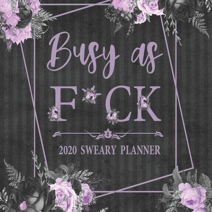 2020 Sweary Planner: Floral Purple Lavender Busy As F*ck 5.5 x 8.5 Purse Planner - Daily, Weekly, And Monthly Planner With Weekly Motivational Sweary Sayings For Women