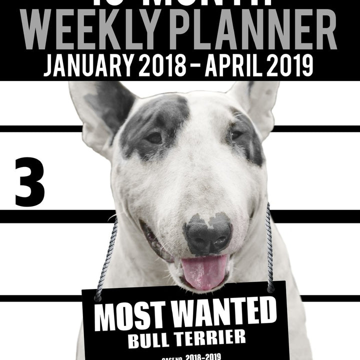 2018-2019 Weekly Planner - Most Wanted Bull Terrier: Daily Diary Monthly Yearly Calendar Large 8.5" x 11" Schedule Journal Organizer (Dog Planners 2018-2019)