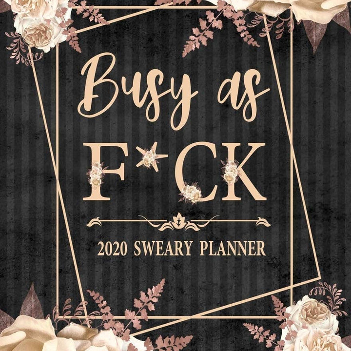 2020 Sweary Planner: Cream Floral Busy As F*ck 5.5 x 8.5 Purse Planner - Daily, Weekly, And Monthly Planner With Weekly Motivational Sweary Sayings For Women