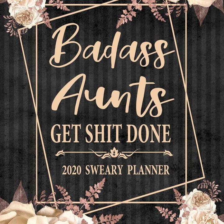 2020 Sweary Planner: Cream Floral Badass Aunts Get Shit Done 5.5 x 8.5 Purse Planner - Daily, Weekly, And Monthly Planner With Weekly Motivational Sweary Sayings For Women