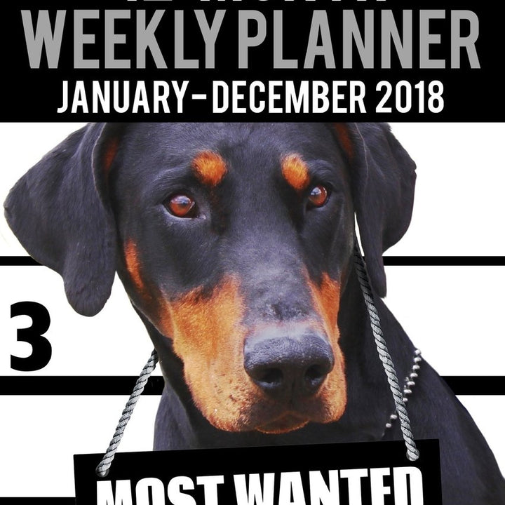 2018 Pocket Weekly Planner - Most Wanted Doberman Pinscher: Daily Diary Monthly Yearly Calendar 5" x 8" Schedule Journal Organizer (Dog Pocket Planners 2018)