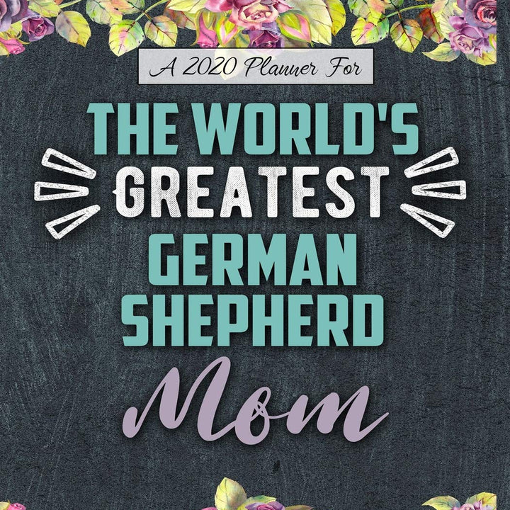 A 2020 Planner for The World's Greatest German Shepherd Mom: Daily and Monthly Pages, A Nice Gift for a Woman or Girl Who Loves Their Pet and Wants to Stay Organized Through the Year